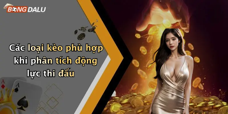 Các loại kèo phù hợp khi phân tích động lực thi đấu