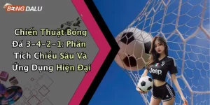 Chiến Thuật Bóng Đá 3-4-2-1: Phân Tích Chiều Sâu Và Ứng Dụng Hiện Đại