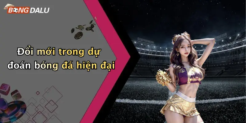 Đổi mới trong dự đoán bóng đá hiện đại