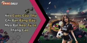 Kèo Cược Cầu Thủ Ghi Bàn Bằng Đầu: Mẹo Bắt Kèo, Tỷ Lệ Thắng Cao