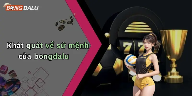 Khát quát về sứ mệnh của bongdalu
