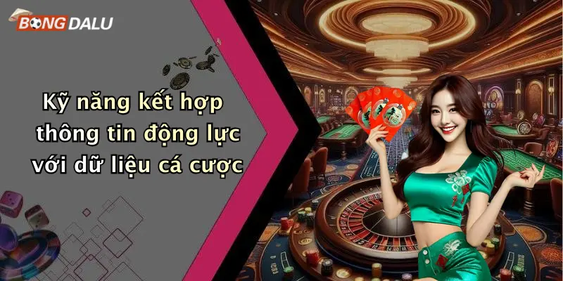 Kỹ năng kết hợp thông tin động lực với dữ liệu cá cược
