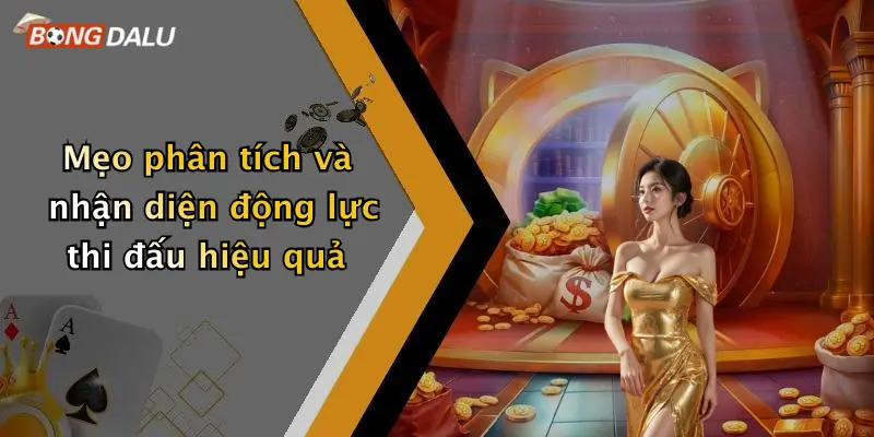 Mẹo phân tích và nhận diện động lực thi đấu hiệu quả