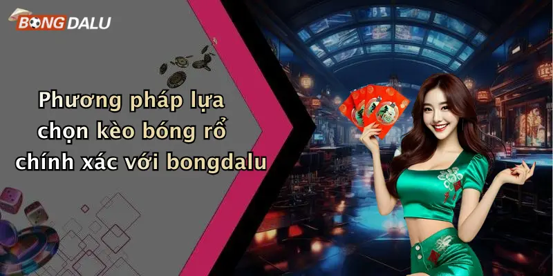 Phương pháp lựa chọn kèo bóng rổ chính xác với bongdalu