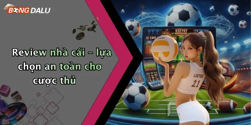 Review nhà cái – lựa chọn an toàn cho cược thủ