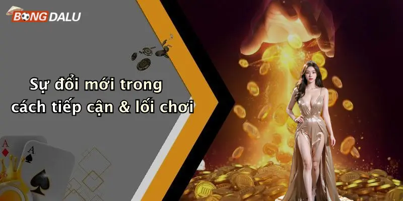 Sự đổi mới trong cách tiếp cận & lối chơi