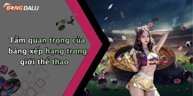 Tầm quan trọng của bảng xếp hạng trong giới thể thao
