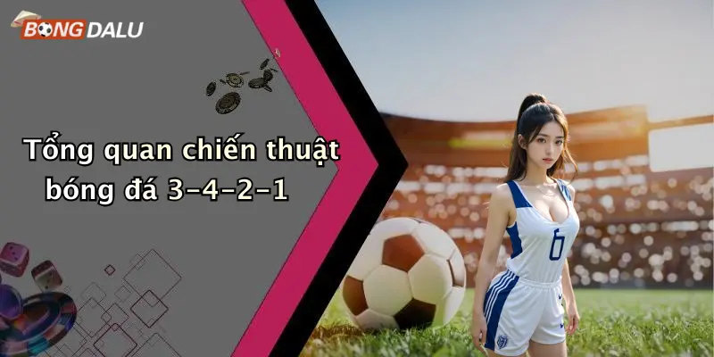 Tổng quan chiến thuật bóng đá 3-4-2-1