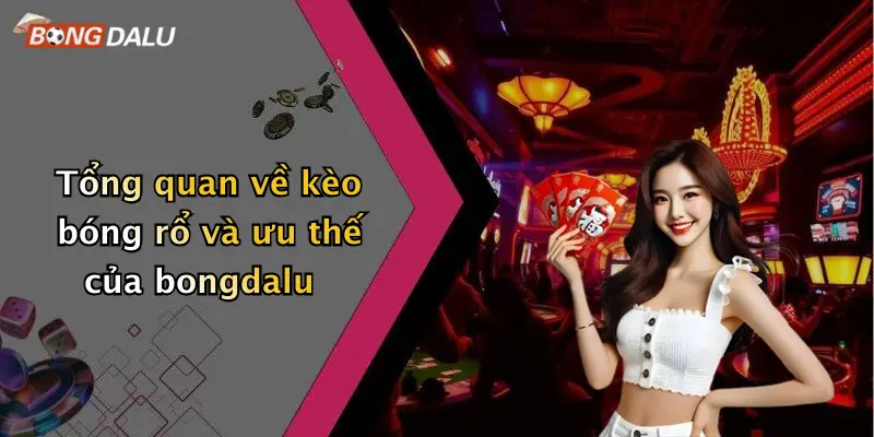 Tổng quan về kèo bóng rổ và ưu thế của bongdalu