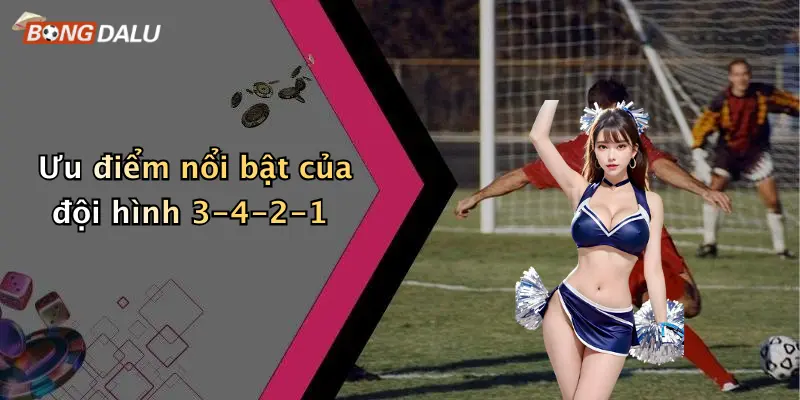 Ưu điểm nổi bật của đội hình 3-4-2-1
