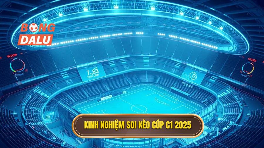 Các yếu tố then chốt khi soi kèo các trận đấu cúp C1 châu Âu 2025