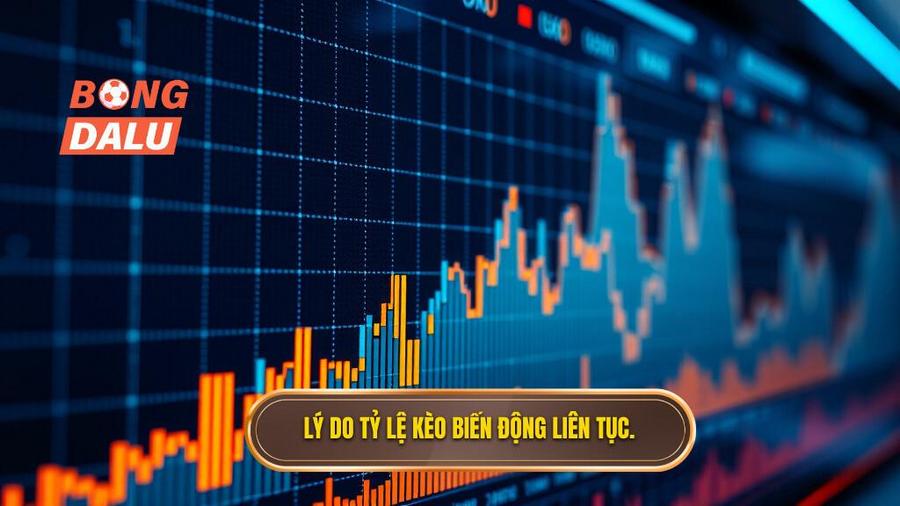 Tại sao tỷ lệ kèo tối nay lại liên tục biến động?
