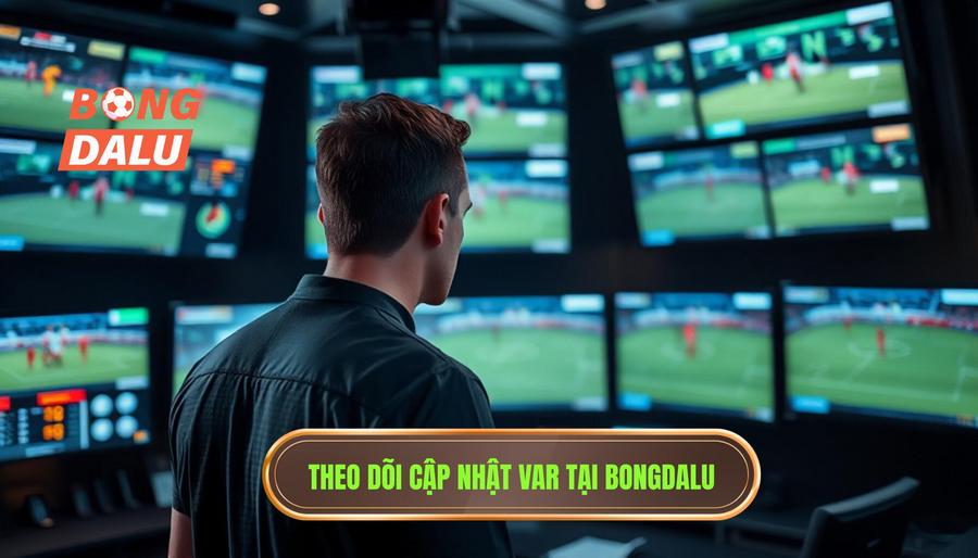 Tầm quan trọng của việc theo dõi cập nhật VAR trận đấu tại BONGDALU